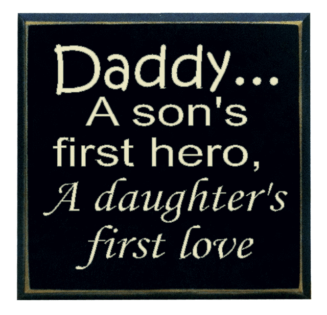 "Daddy - A sons first hero, A daughters first love"